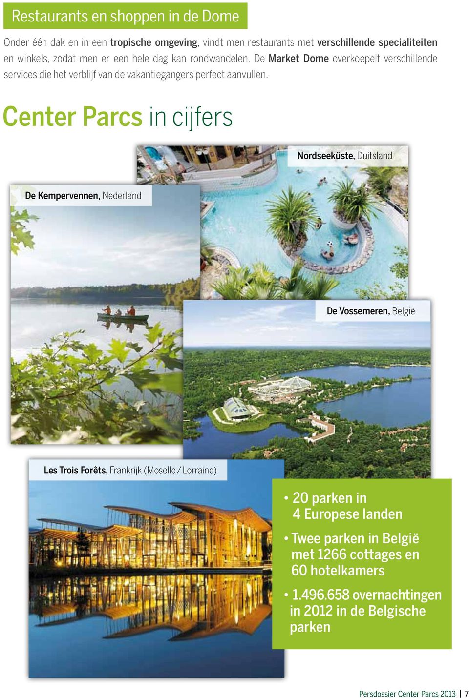 Center Parcs in cijfers Nordseeküste, Duitsland De Kempervennen, Nederland De Vossemeren, België Les Trois Forêts, Frankrijk (Moselle / Lorraine) 20