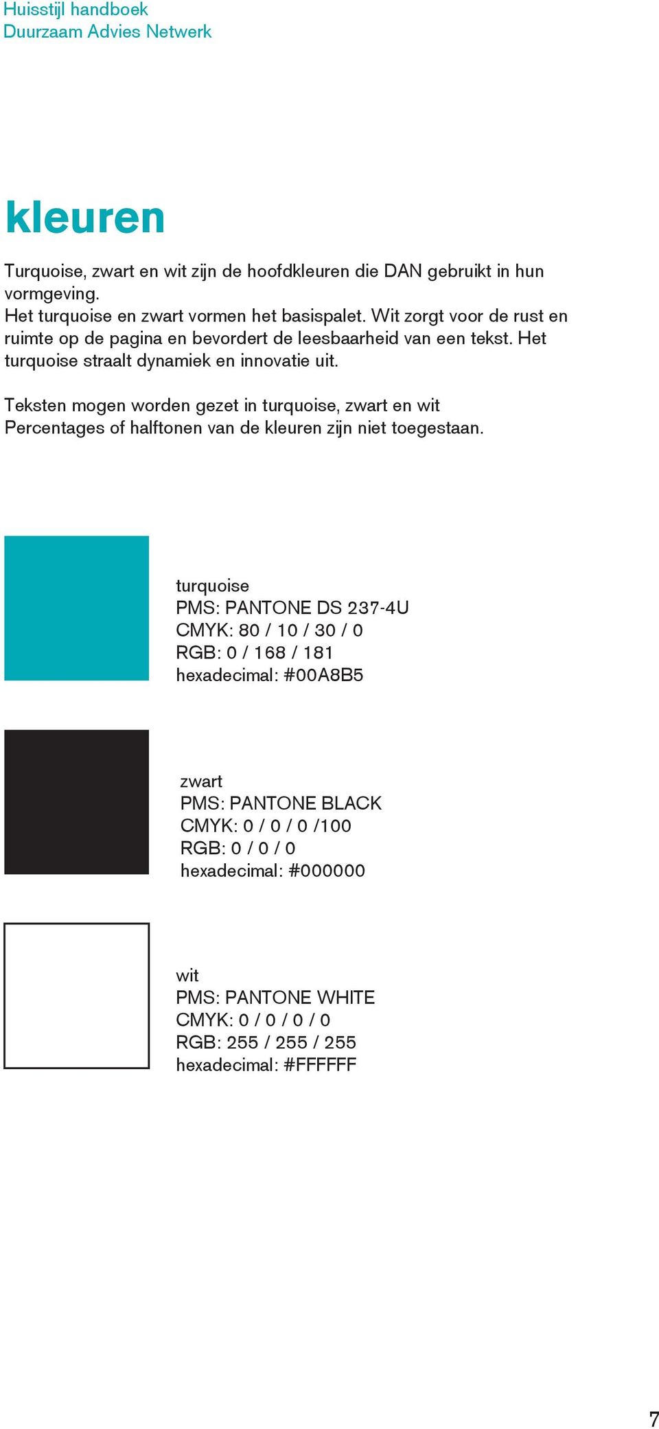 Teksten mogen worden gezet in turquoise, zwart en wit Percentages of halftonen van de kleuren zijn niet toegestaan.