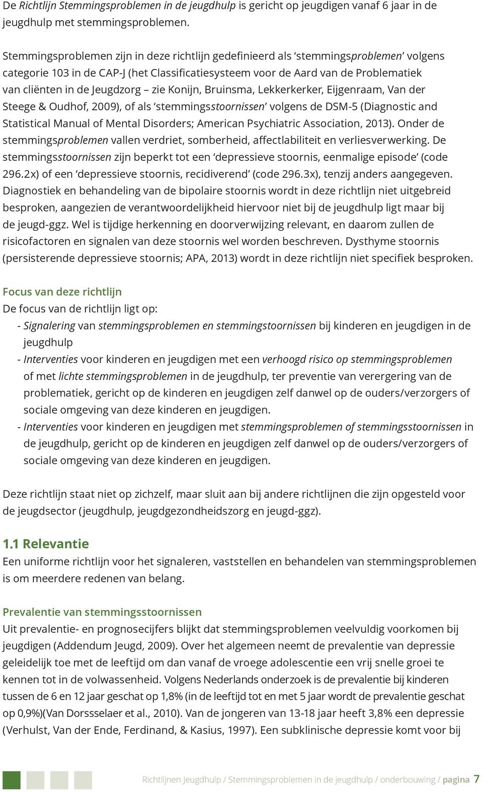 zie Konijn, Bruinsma, Lekkerkerker, Eijgenraam, Van der Steege & Oudhof, 2009), of als stemmingsstoornissen volgens de DSM-5 (Diagnostic and Statistical Manual of Mental Disorders; American