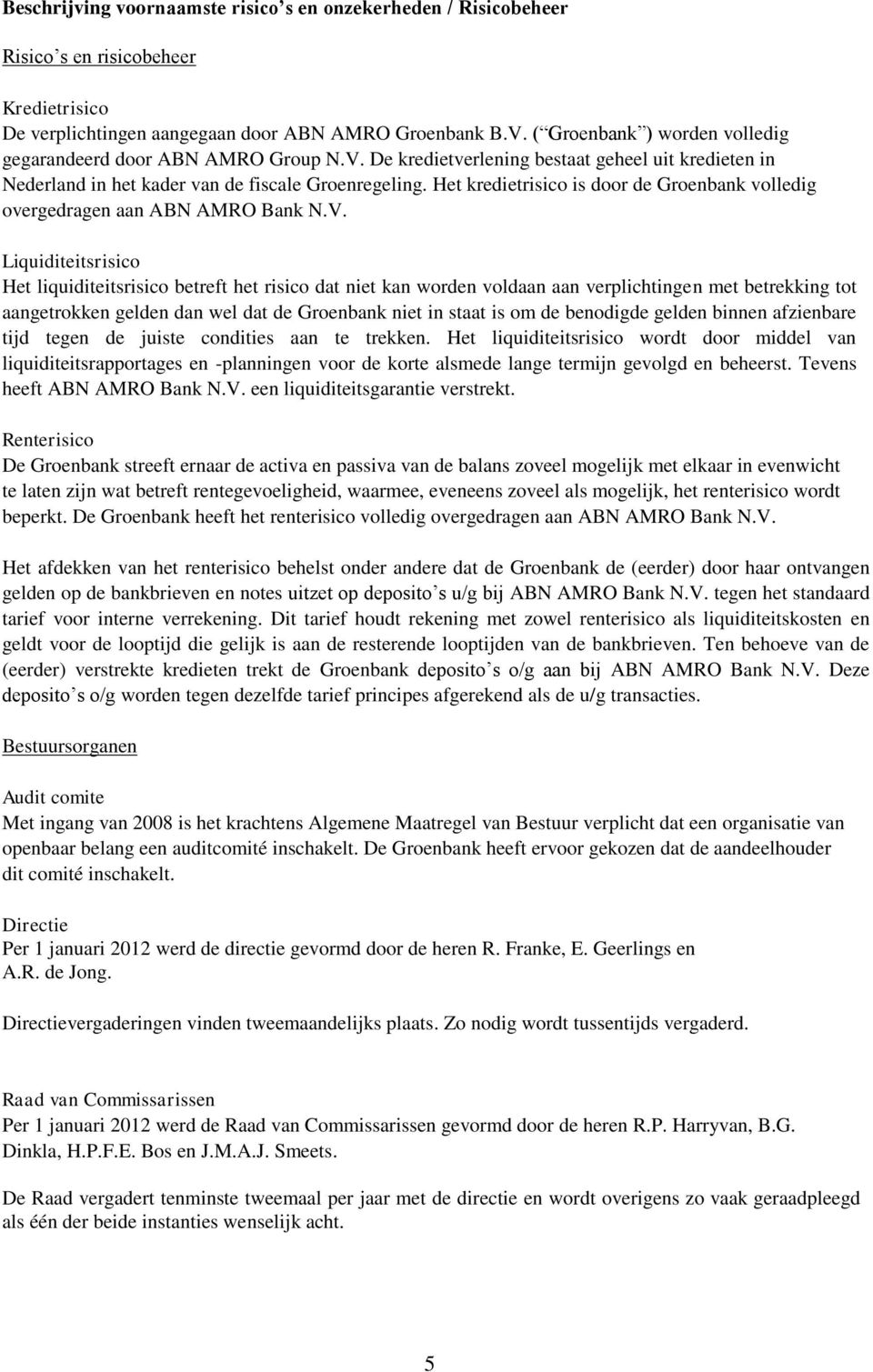 Het kredietrisico is door de Groenbank volledig overgedragen aan ABN AMRO Bank N.V.