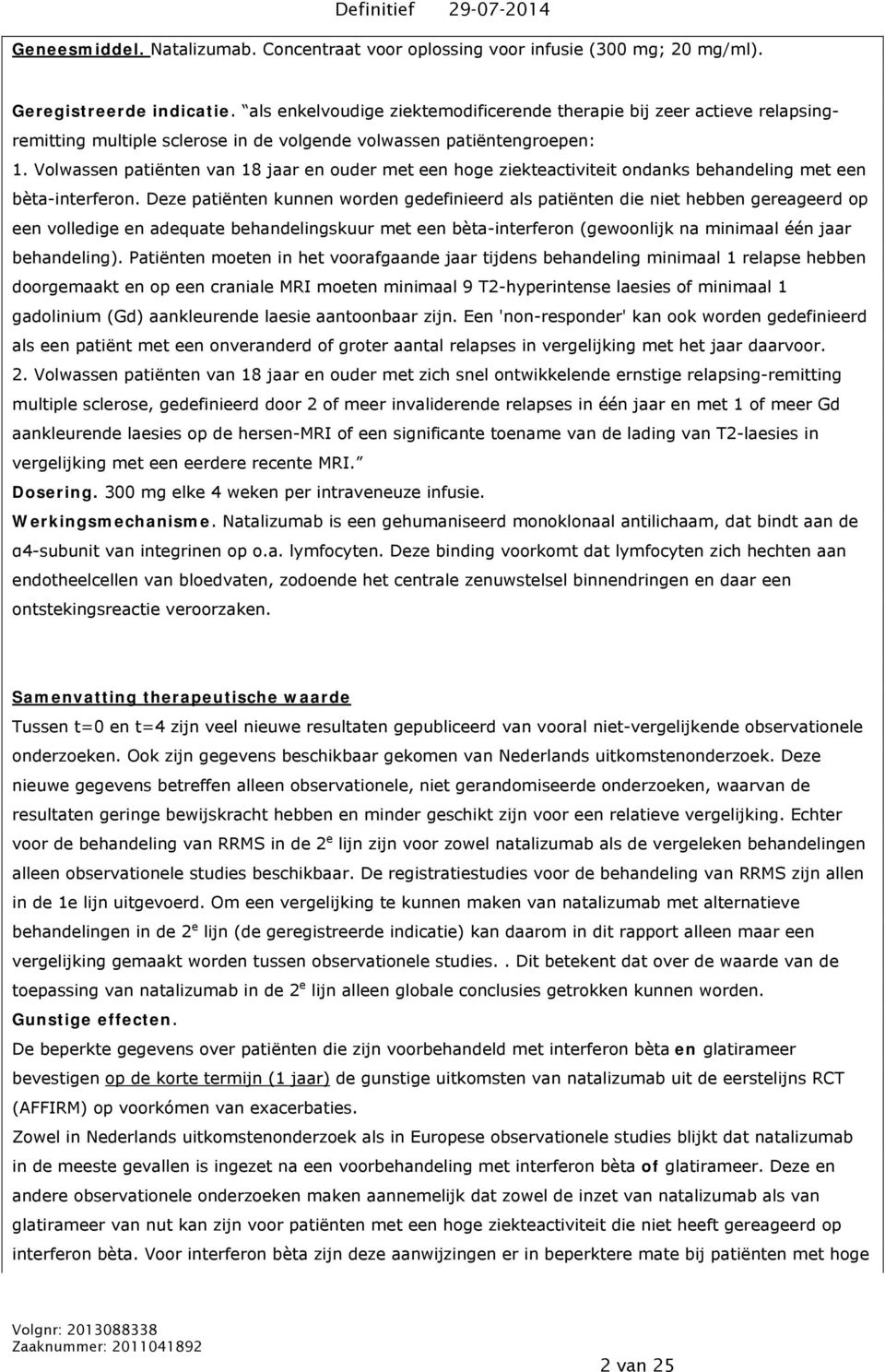 Volwassen patiënten van 18 jaar en ouder met een hoge ziekteactiviteit ondanks behandeling met een bèta-interferon.