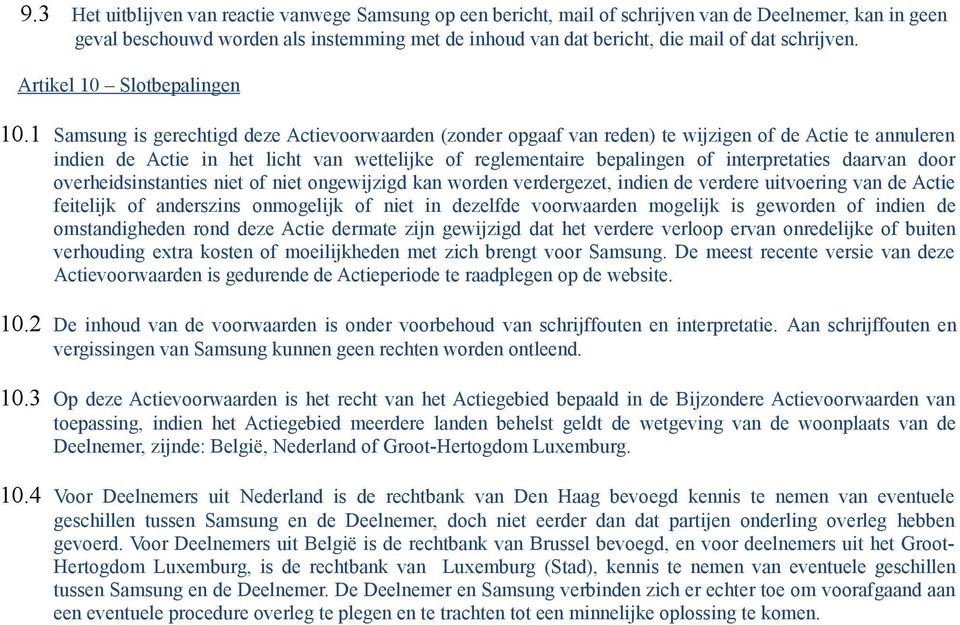 1 Samsung is gerechtigd deze Actievoorwaarden (zonder opgaaf van reden) te wijzigen of de Actie te annuleren indien de Actie in het licht van wettelijke of reglementaire bepalingen of interpretaties