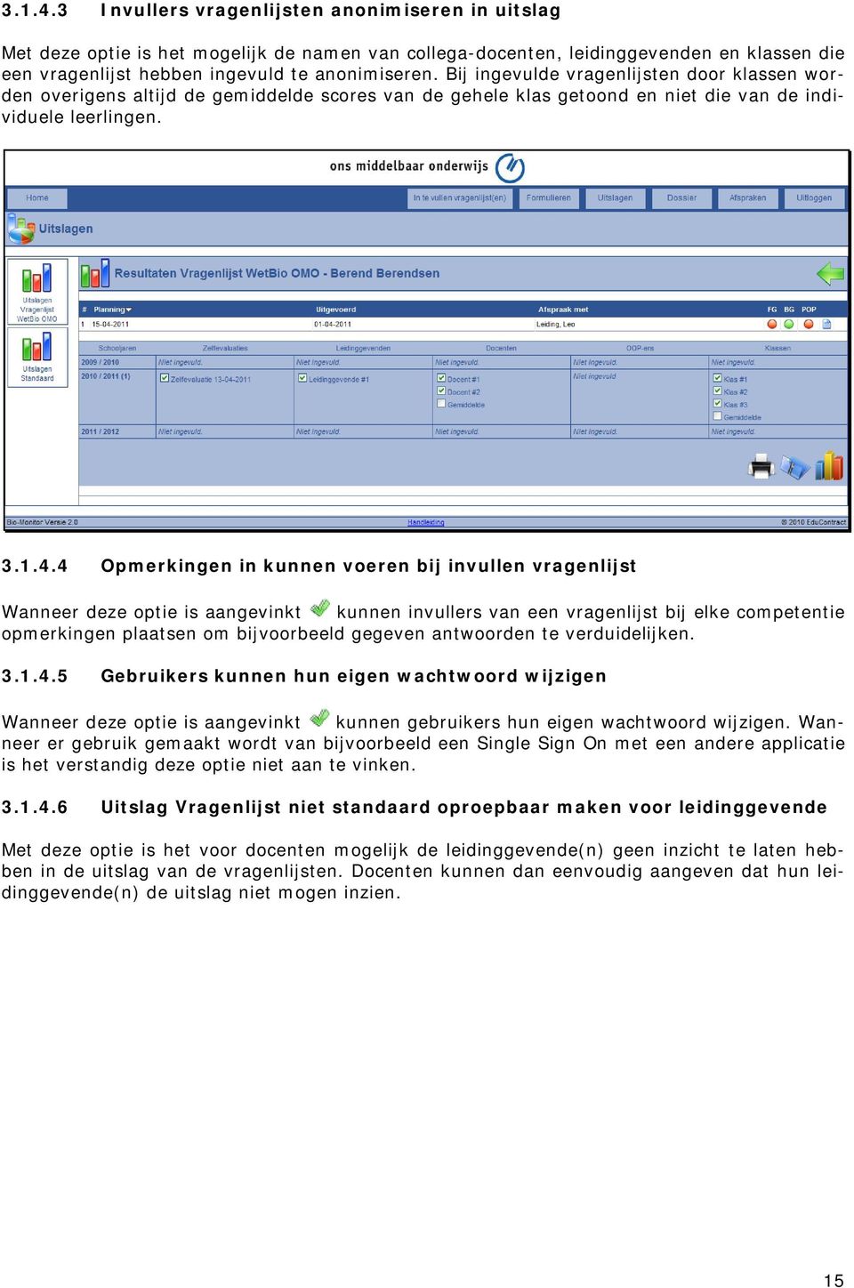 4 Opmerkingen in kunnen voeren bij invullen vragenlijst Wanneer deze optie is aangevinkt kunnen invullers van een vragenlijst bij elke competentie opmerkingen plaatsen om bijvoorbeeld gegeven