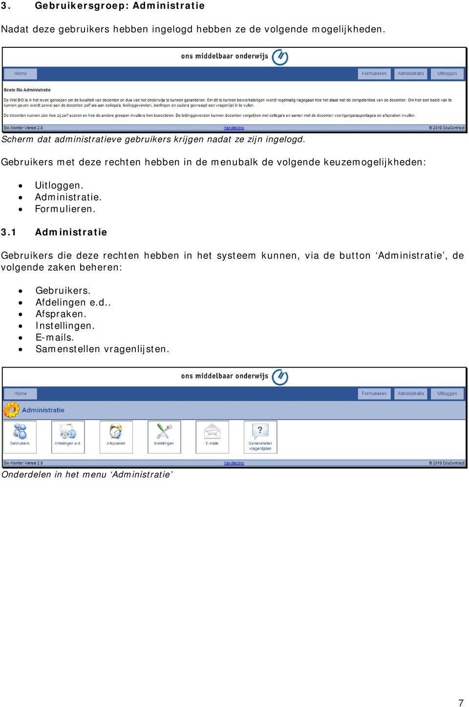 Gebruikers met deze rechten hebben in de menubalk de volgende keuzemogelijkheden: Uitloggen. Administratie. Formulieren. 3.