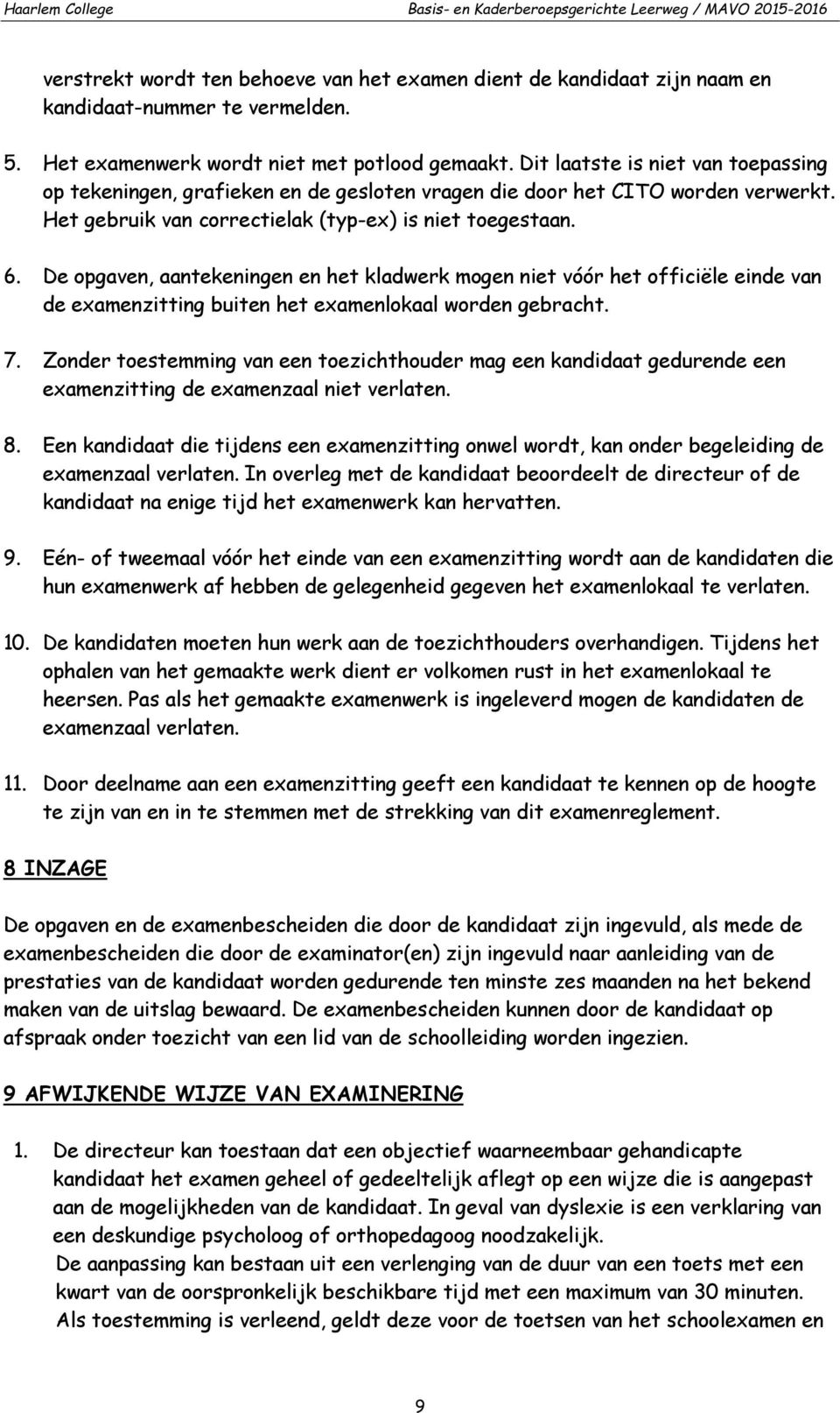 Het gebruik van correctielak (typ-ex) is niet toegestaan. 6. De opgaven, aantekeningen en het kladwerk mogen niet vóór het officiële einde van de examenzitting buiten het examenlokaal worden gebracht.