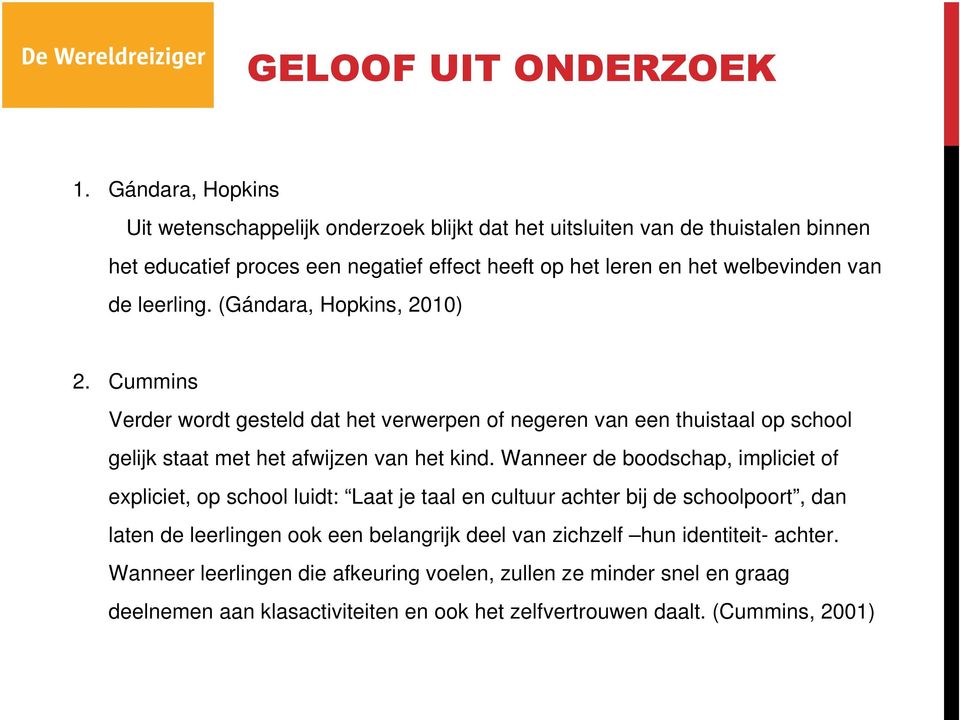 de leerling. (Gándara, Hopkins, 2010) 2. Cummins Verder wordt gesteld dat het verwerpen of negeren van een thuistaal op school gelijk staat met het afwijzen van het kind.