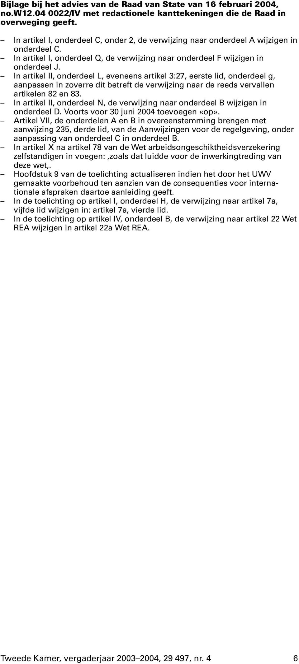 In artikel II, onderdeel L, eveneens artikel 3:27, eerste lid, onderdeel g, aanpassen in zoverre dit betreft de verwijzing naar de reeds vervallen artikelen 82 en 83.