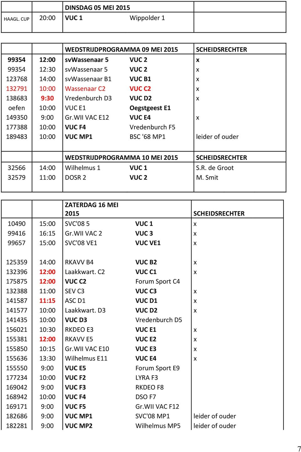 Wassenaar C2 VUC C2 x 138683 9:30 Vredenburch D3 VUC D2 x oefen 10:00 VUC E1 Oegstgeest E1 149350 9:00 Gr.