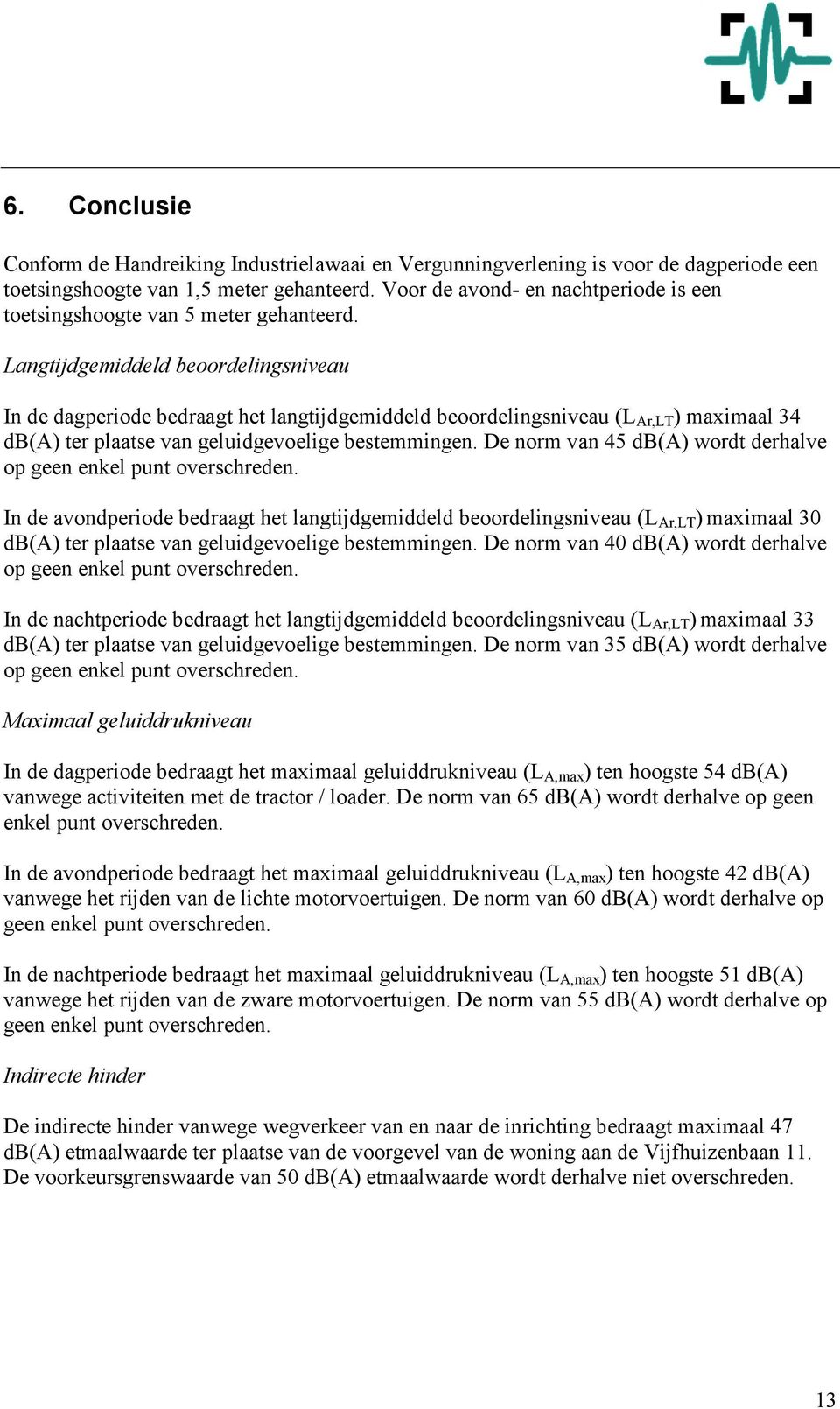 Langtijdgemiddeld beoordelingsniveau In de dagperiode bedraagt het langtijdgemiddeld beoordelingsniveau (L Ar,LT ) maximaal 34 db(a) ter plaatse van geluidgevoelige bestemmingen.