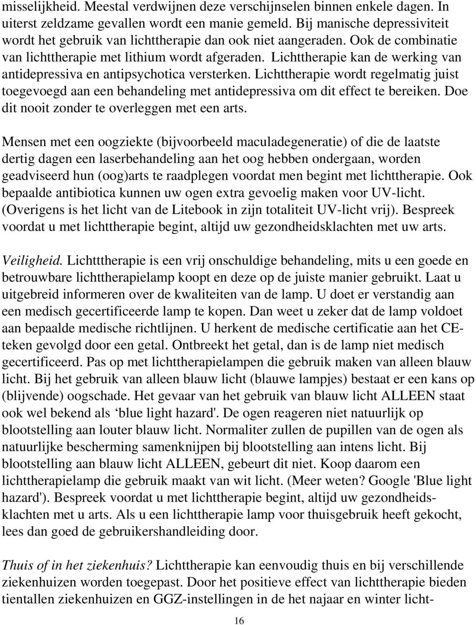 Lichttherapie kan de werking van antidepressiva en antipsychotica versterken. Lichttherapie wordt regelmatig juist toegevoegd aan een behandeling met antidepressiva om dit effect te bereiken.