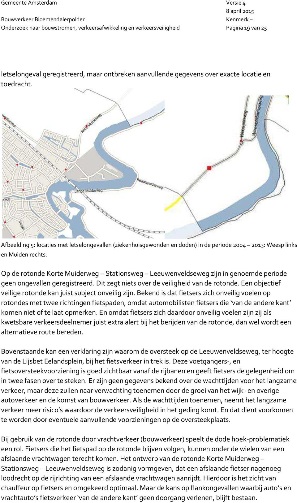 Op de rotonde Korte Muiderweg Stationsweg Leeuwenveldseweg zijn in genoemde periode geen ongevallen geregistreerd. Dit zegt niets over de veiligheid van de rotonde.