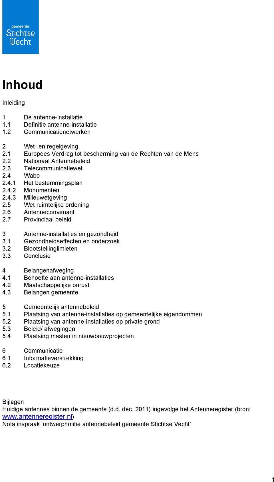 7 Provinciaal beleid 3 Antenne-installaties en gezondheid 3.1 Gezondheidseffecten en onderzoek 3.2 Blootstellinglimieten 3.3 Conclusie 4 Belangenafweging 4.1 Behoefte aan antenne-installaties 4.