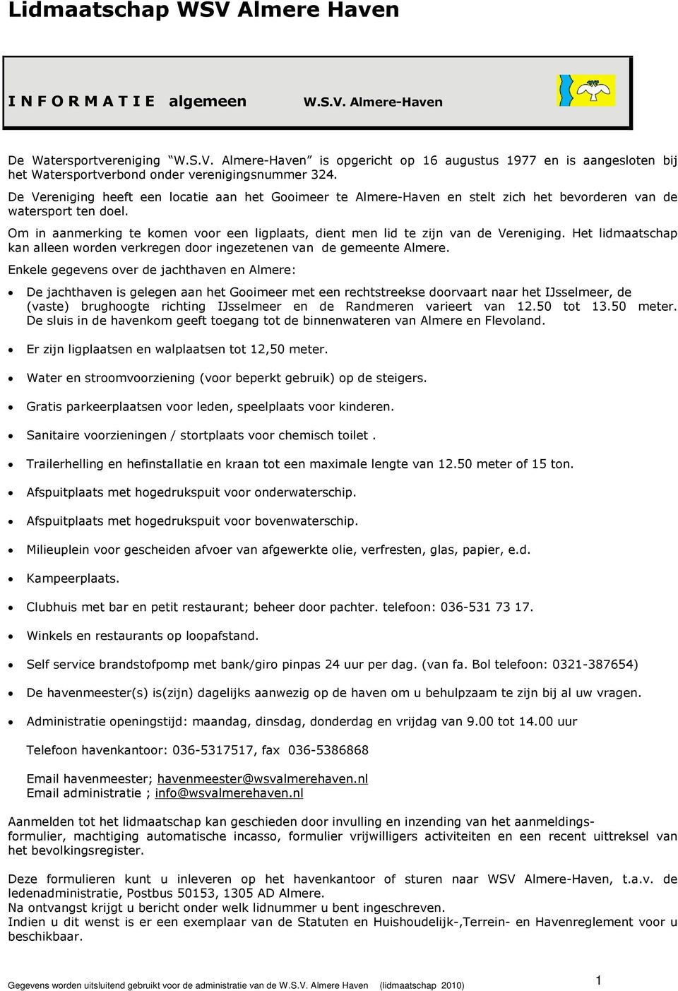 Om in aanmerking te komen voor een ligplaats, dient men lid te zijn van de Vereniging. Het lidmaatschap kan alleen worden verkregen door ingezetenen van de gemeente Almere.