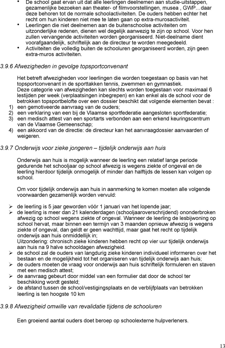 Leerlingen die niet deelnemen aan de buitenschoolse activiteiten om uitzonderlijke redenen, dienen wel degelijk aanwezig te zijn op school.