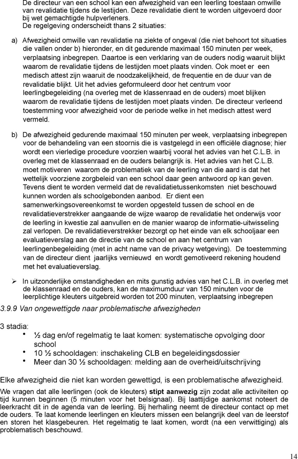 De regelgeving onderscheidt thans 2 situaties: a) Afwezigheid omwille van revalidatie na ziekte of ongeval (die niet behoort tot situaties die vallen onder b) hieronder, en dit gedurende maximaal 150