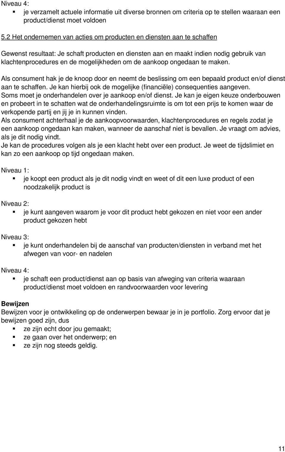 de aankoop ongedaan te maken. Als consument hak je de knoop door en neemt de beslissing om een bepaald product en/of dienst aan te schaffen.