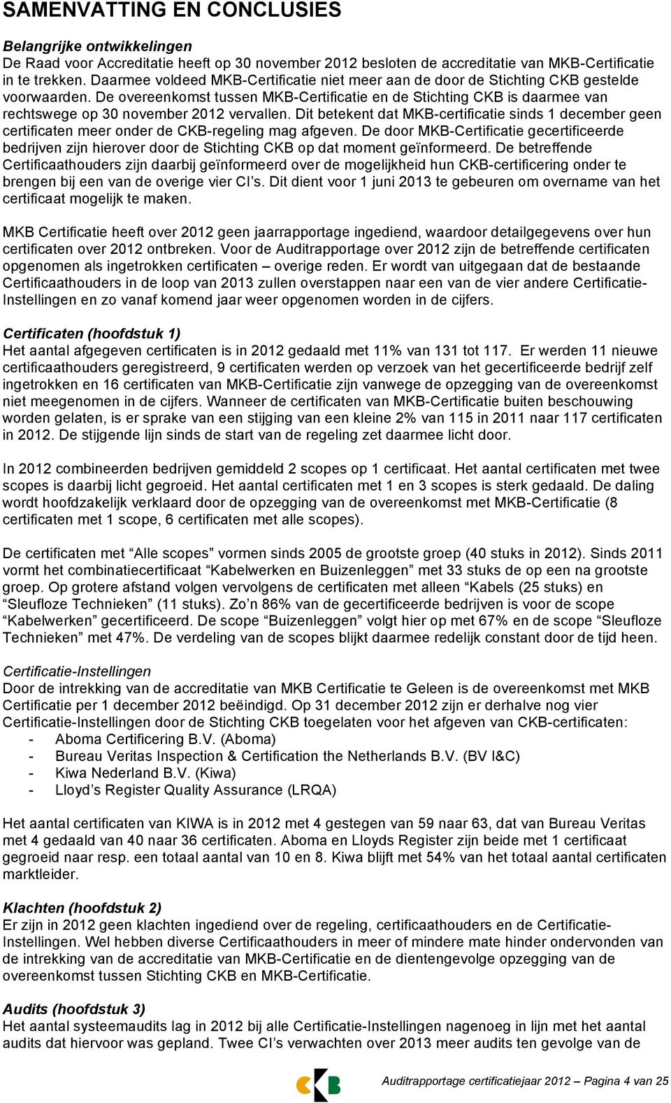 De overeenkomst tussen MKB-Certificatie en de Stichting CKB is daarmee van rechtswege op 30 november 2012 vervallen.