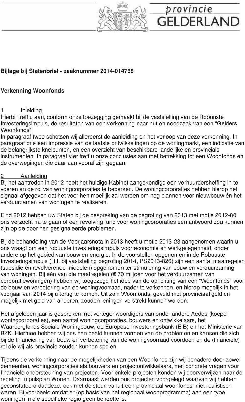 In paragraaf drie een impressie van de laatste ontwikkelingen op de woningmarkt, een indicatie van de belangrijkste knelpunten, en een overzicht van beschikbare landelijke en provinciale instrumenten.