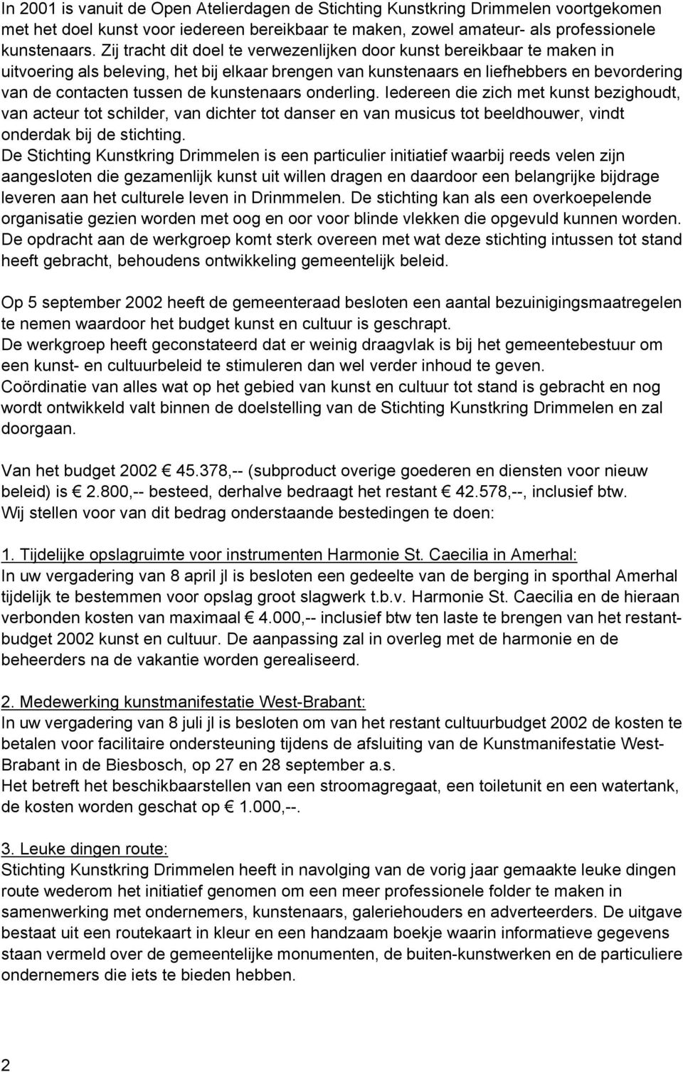 kunstenaars onderling. Iedereen die zich met kunst bezighoudt, van acteur tot schilder, van dichter tot danser en van musicus tot beeldhouwer, vindt onderdak bij de stichting.