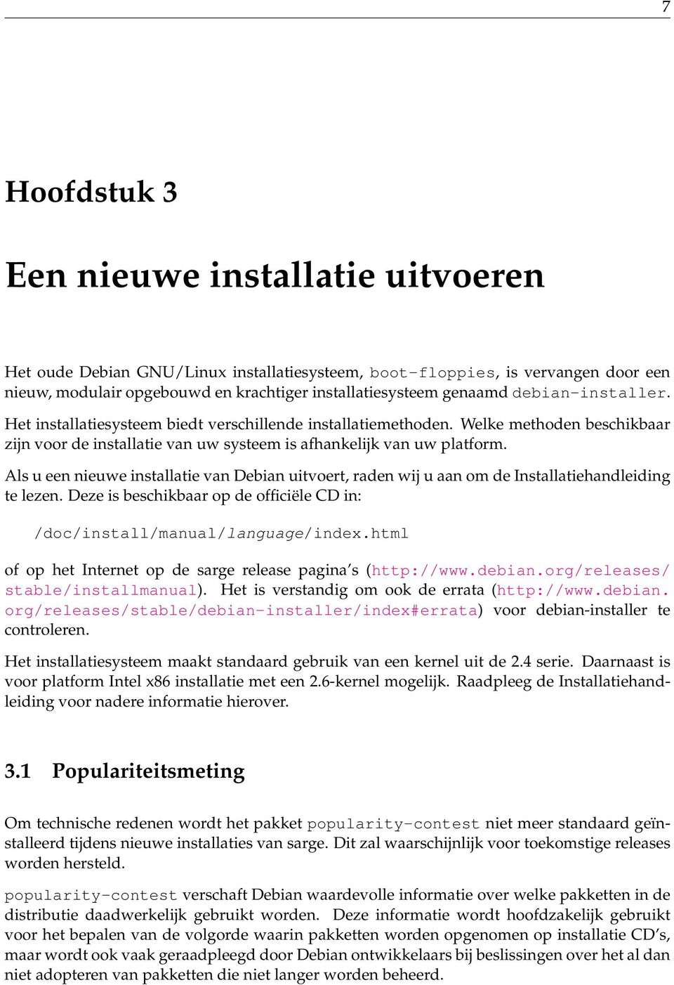 Als u een nieuwe installatie van Debian uitvoert, raden wij u aan om de Installatiehandleiding te lezen. Deze is beschikbaar op de officiële CD in: /doc/install/manual/language/index.