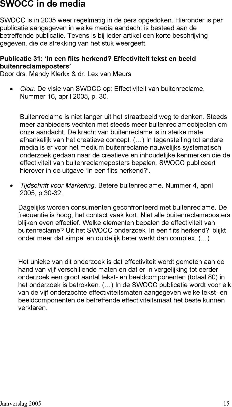 Mandy Klerkx & dr. Lex van Meurs Clou. De visie van SWOCC op: Effectiviteit van buitenreclame. Nummer 16, april 2005, p. 30. Buitenreclame is niet langer uit het straatbeeld weg te denken.