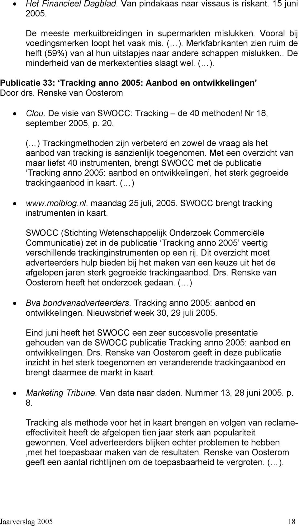 Publicatie 33: Tracking anno 2005: Aanbod en ontwikkelingen Door drs. Renske van Oosterom Clou. De visie van SWOCC: Tracking de 40 methoden! Nr 18, september 2005, p. 20. ( ) Trackingmethoden zijn verbeterd en zowel de vraag als het aanbod van tracking is aanzienlijk toegenomen.