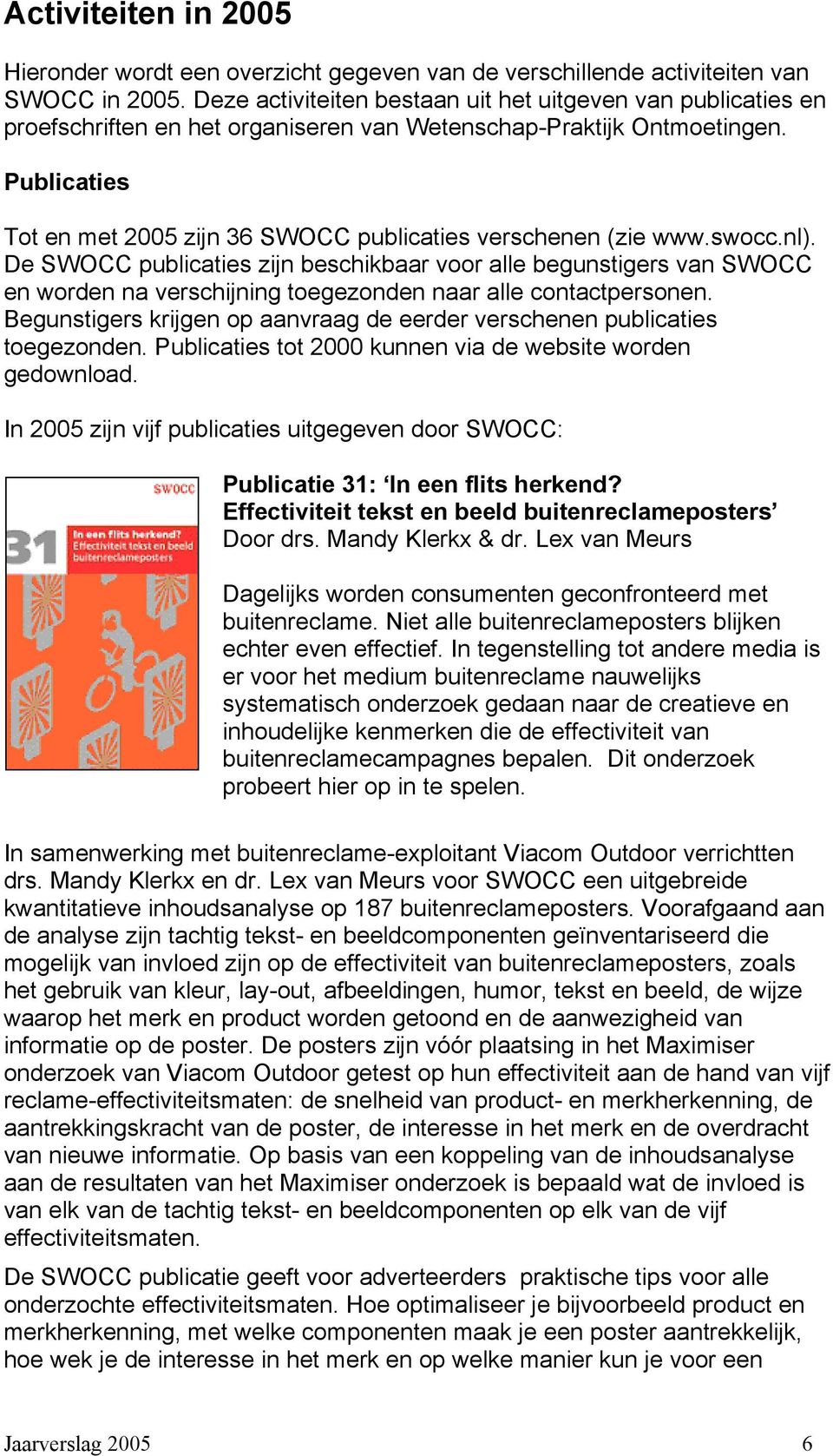 Publicaties Tot en met 2005 zijn 36 SWOCC publicaties verschenen (zie www.swocc.nl).