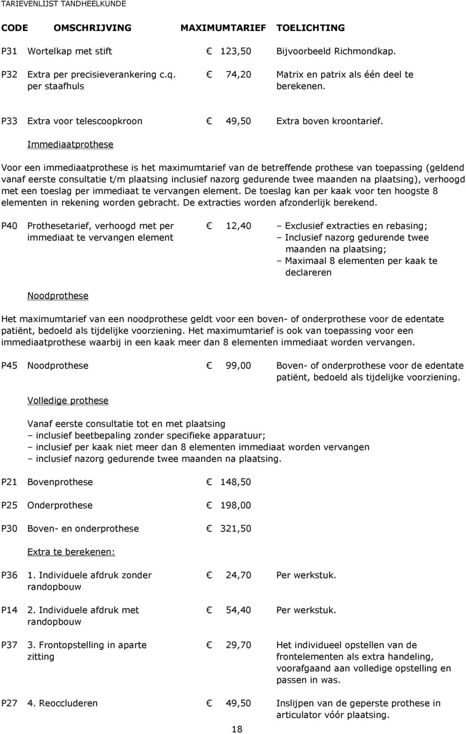 Immediaatprothese Voor een immediaatprothese is het maximumtarief van de betreffende prothese van toepassing (geldend vanaf eerste consultatie t/m plaatsing inclusief nazorg gedurende twee maanden na