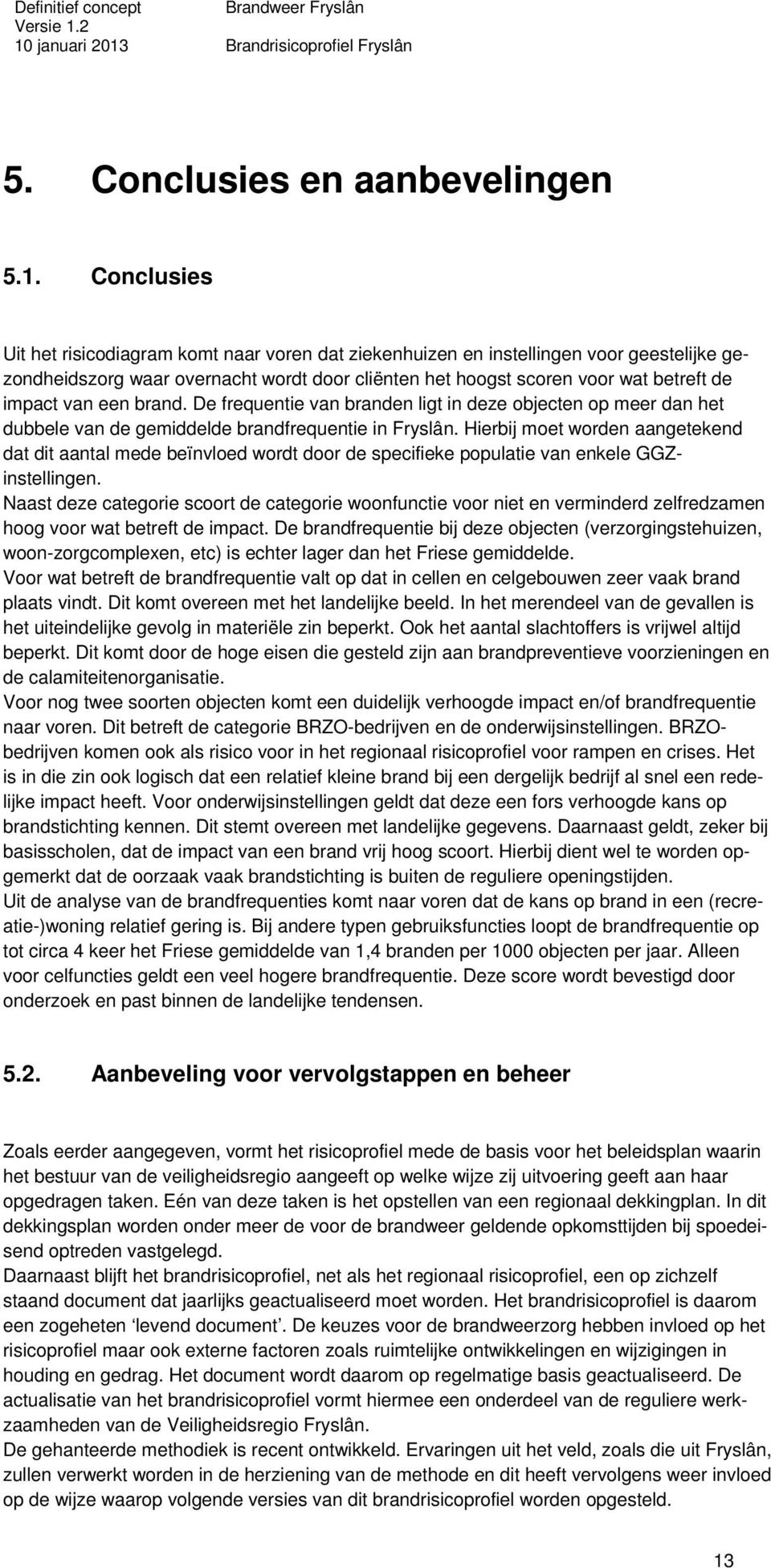 een brand. De frequentie van branden ligt in deze objecten op meer dan het dubbele van de gemiddelde brandfrequentie in Fryslân.