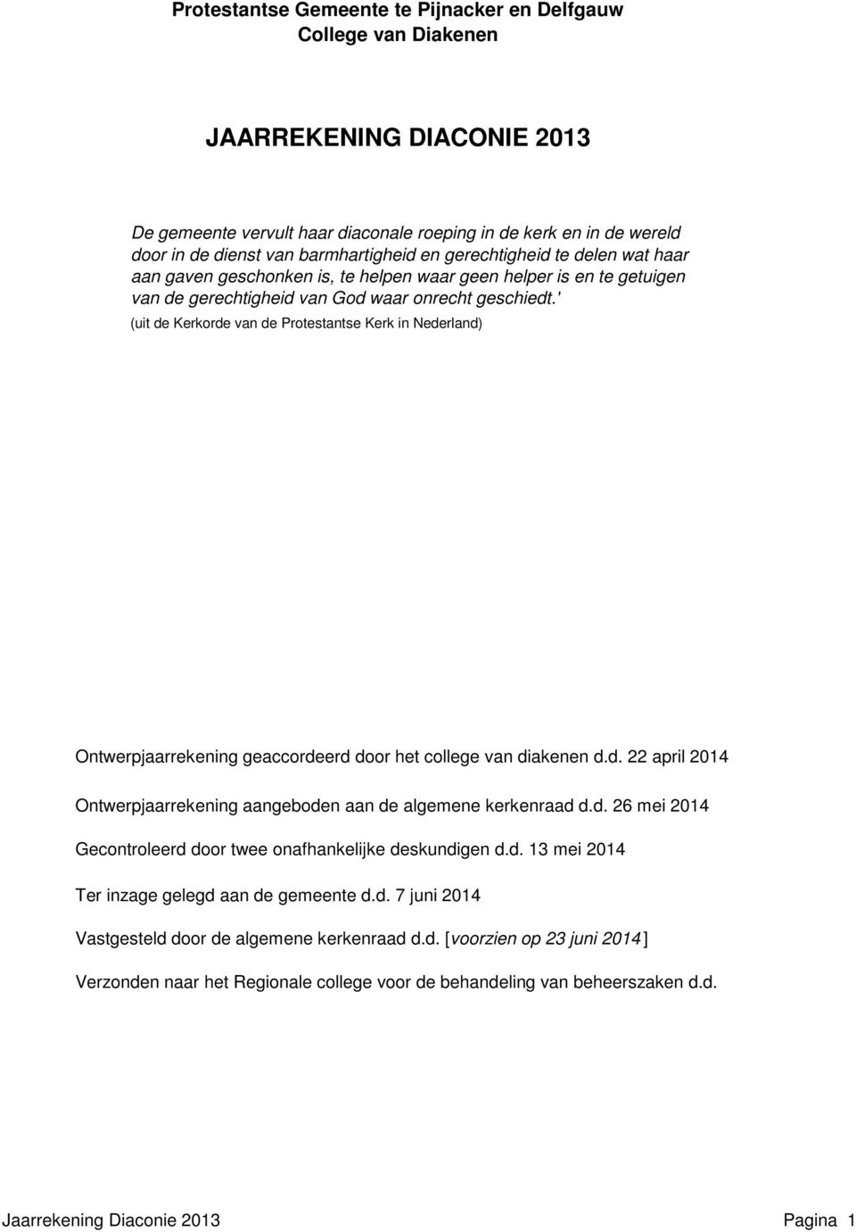 ' (uit de Kerkorde van de Protestantse Kerk in Nederland) Ontwerpjaarrekening geaccordeerd door het college van diakenen d.d. 22 april 2014 Ontwerpjaarrekening aangeboden aan de algemene kerkenraad d.