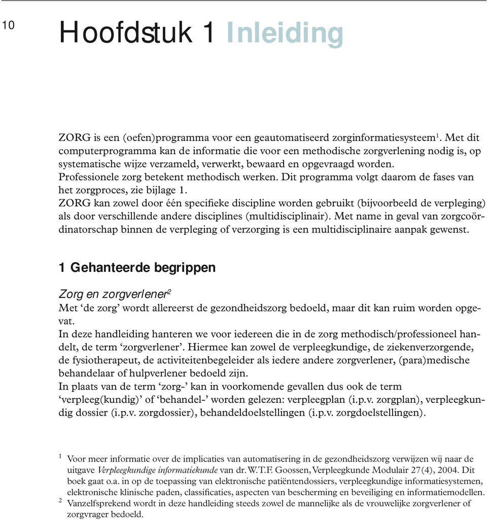 Professionele zorg betekent methodisch werken. Dit programma volgt daarom de fases van het zorgproces, zie bijlage 1.