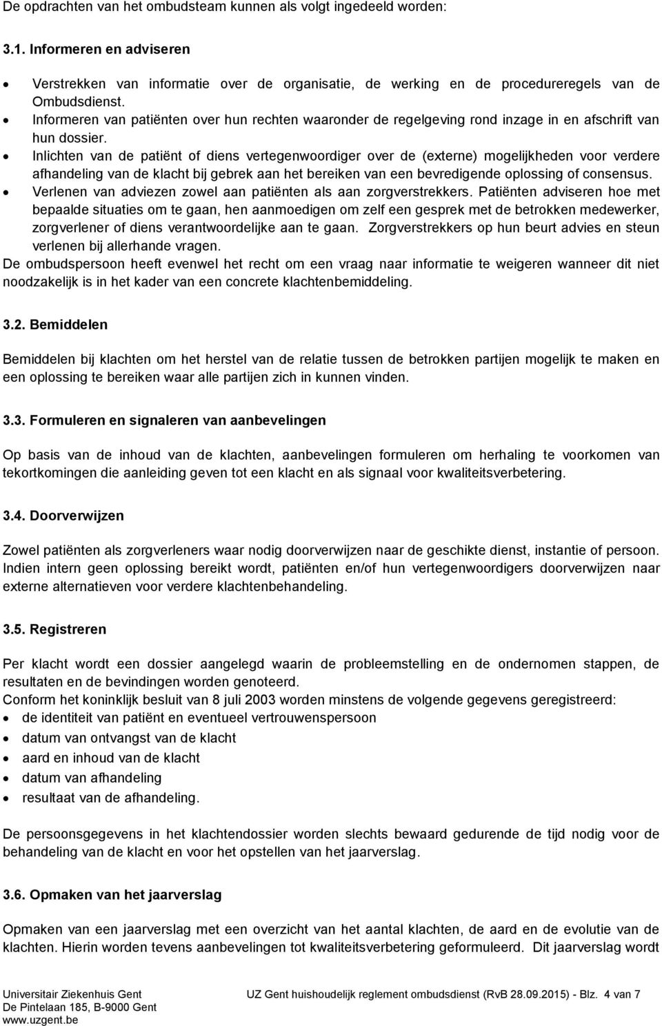 Inlichten van de patiënt of diens vertegenwoordiger over de (externe) mogelijkheden voor verdere afhandeling van de klacht bij gebrek aan het bereiken van een bevredigende oplossing of consensus.