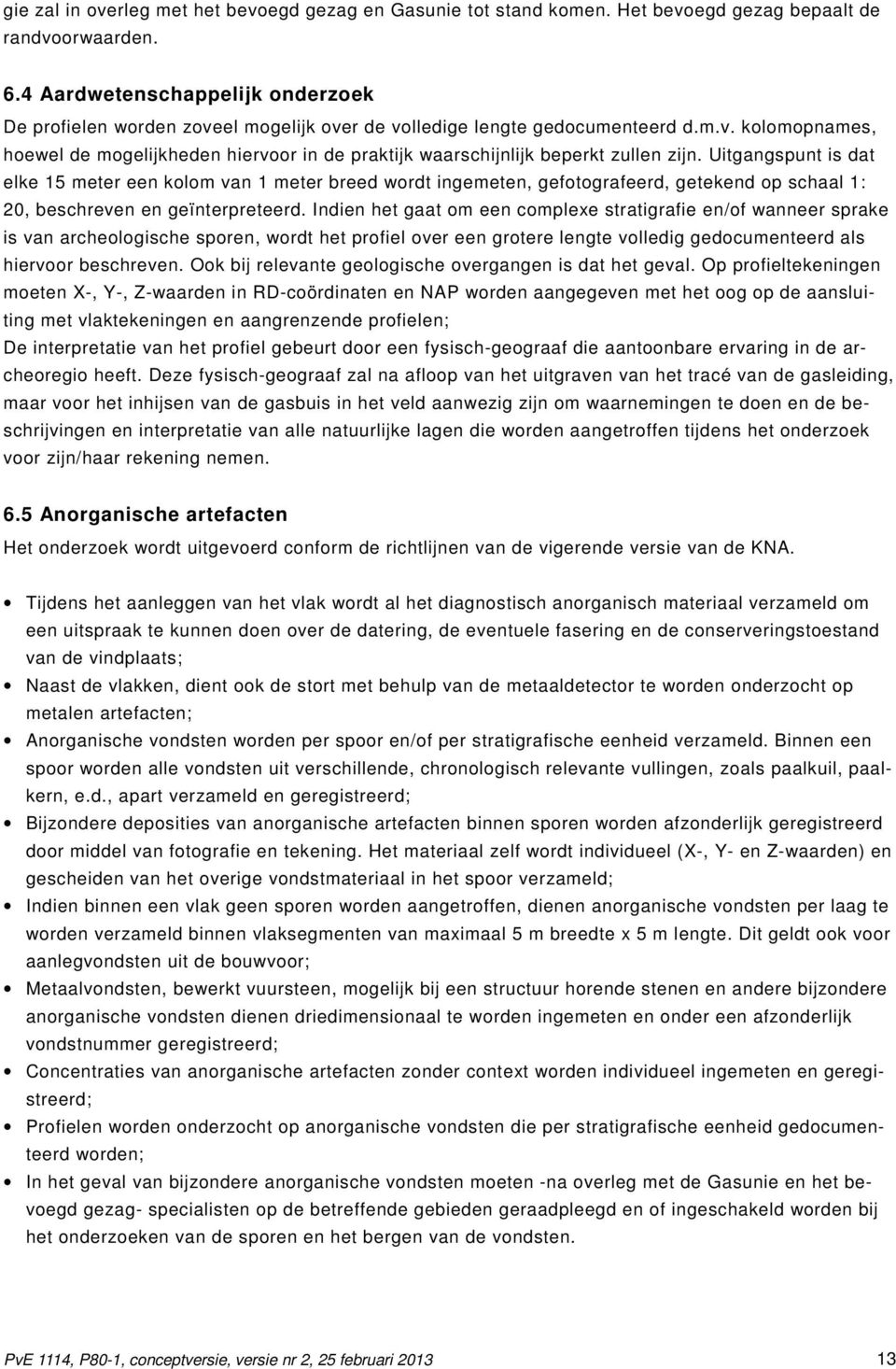 Uitgangspunt is dat elke 15 meter een kolom van 1 meter breed wordt ingemeten, gefotografeerd, getekend op schaal 1: 20, beschreven en geïnterpreteerd.