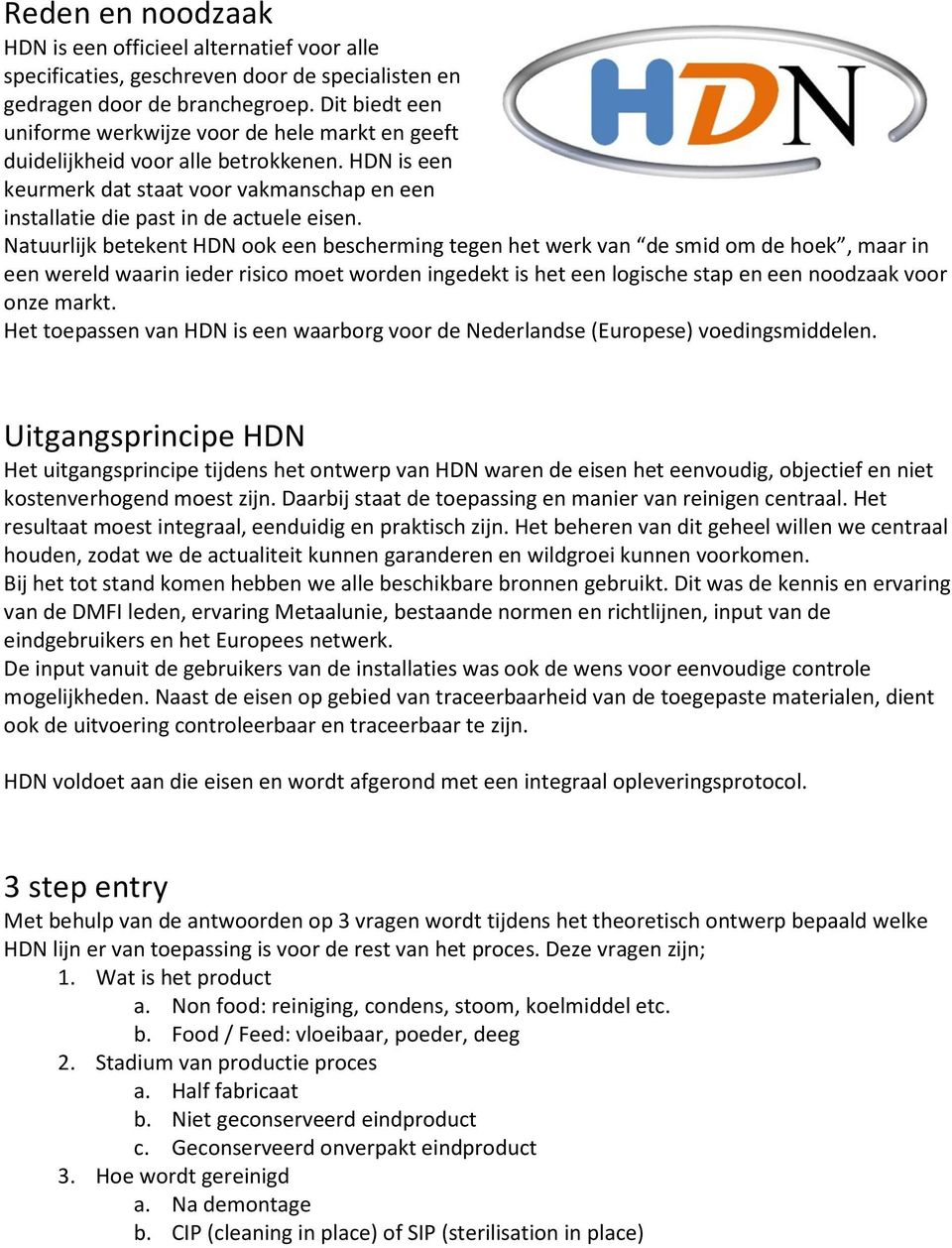 Natuurlijk betekent HDN ook een bescherming tegen het werk van de smid om de hoek, maar in een wereld waarin ieder risico moet worden ingedekt is het een logische stap en een noodzaak voor onze markt.