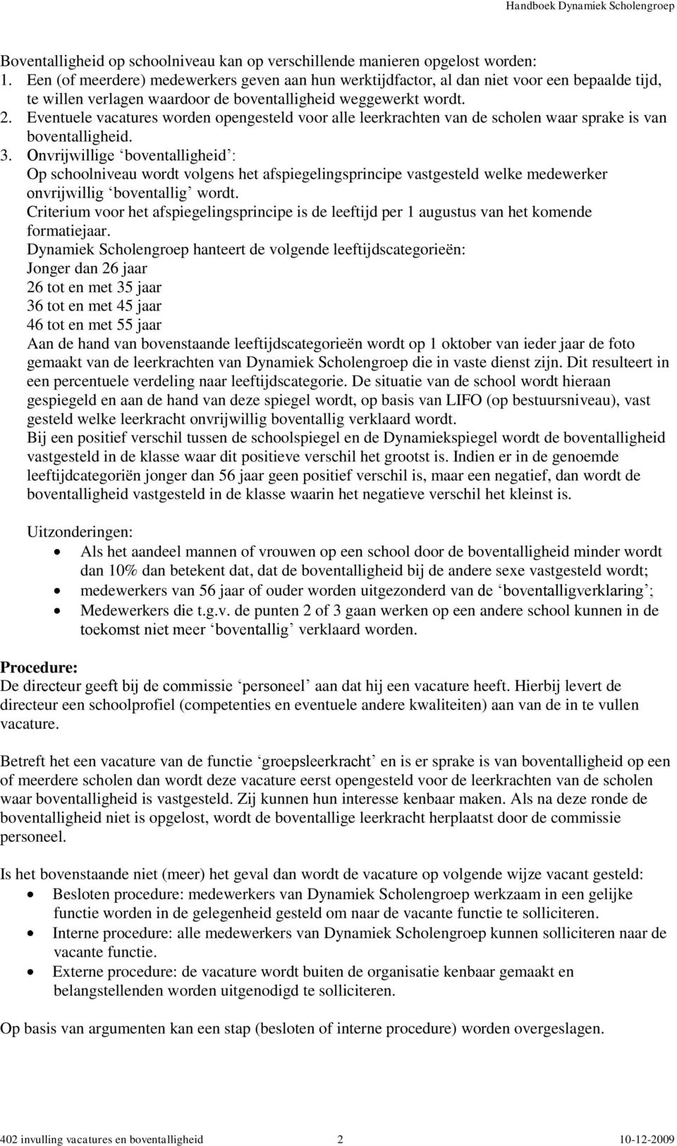 Eventuele vacatures worden opengesteld voor alle leerkrachten van de scholen waar sprake is van boventalligheid. 3.