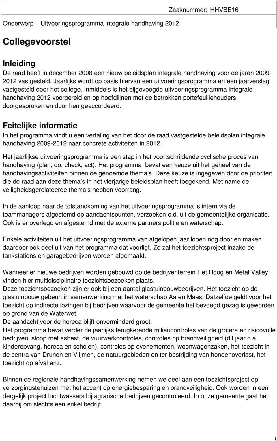 Inmiddels is het bijgevoegde uitvoeringsprogramma integrale handhaving 2012 voorbereid en op hoofdlijnen met de betrokken portefeuillehouders doorgesproken en door hen geaccordeerd.