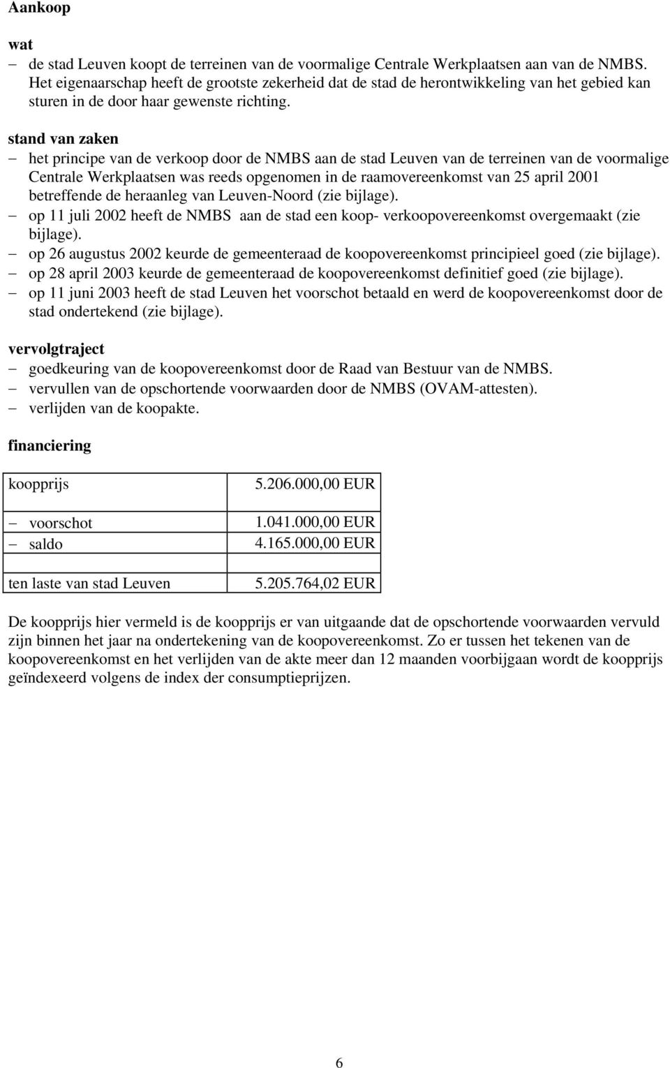 stand van zaken het principe van de verkoop door de NMBS aan de stad Leuven van de terreinen van de voormalige Centrale Werkplaatsen was reeds opgenomen in de raamovereenkomst van 25 april 2001