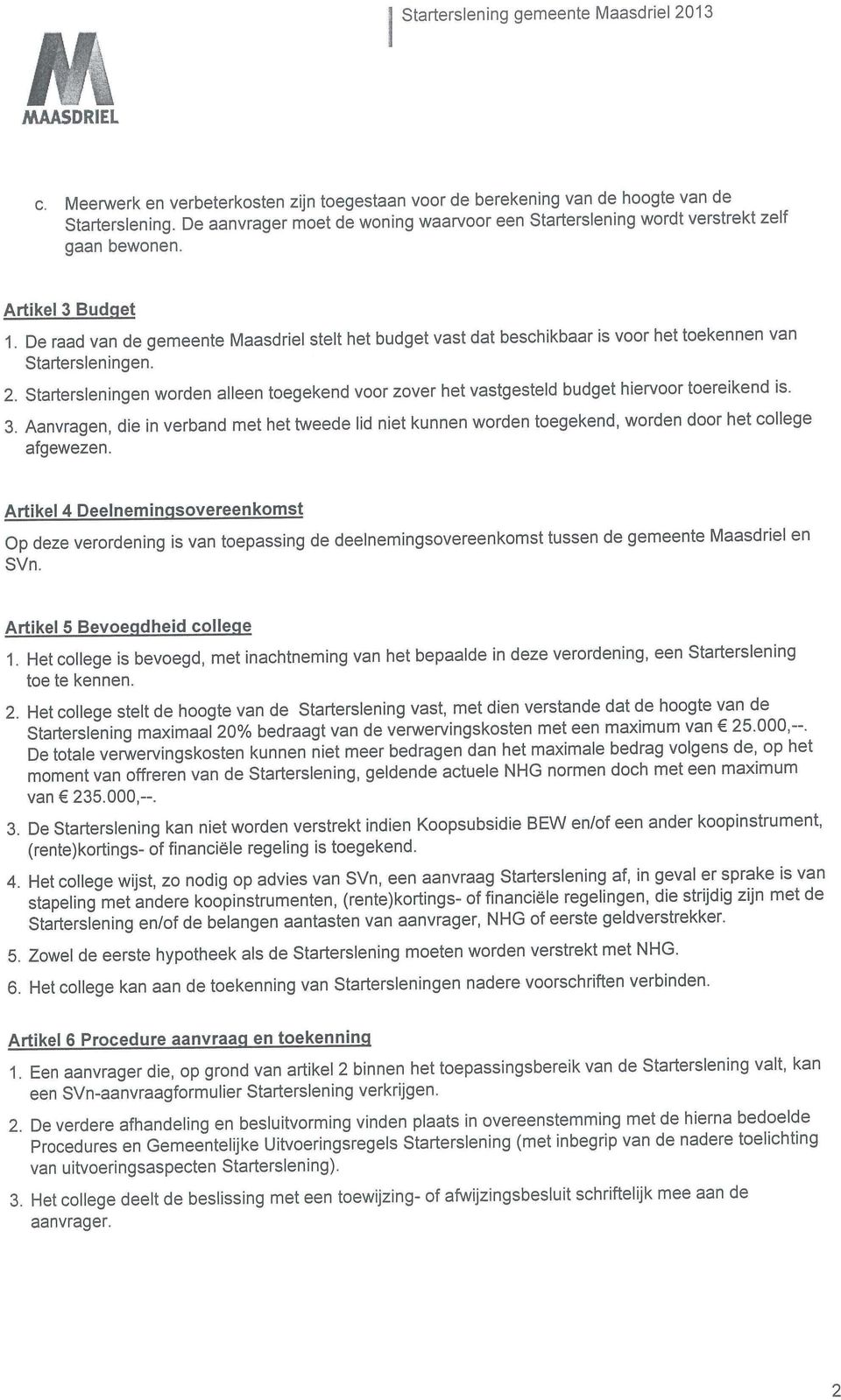 De raad van de gemeente Maasdriel stelt het budget vast dat beschikbaar is voor het toekennen van Startersleningen. 2.