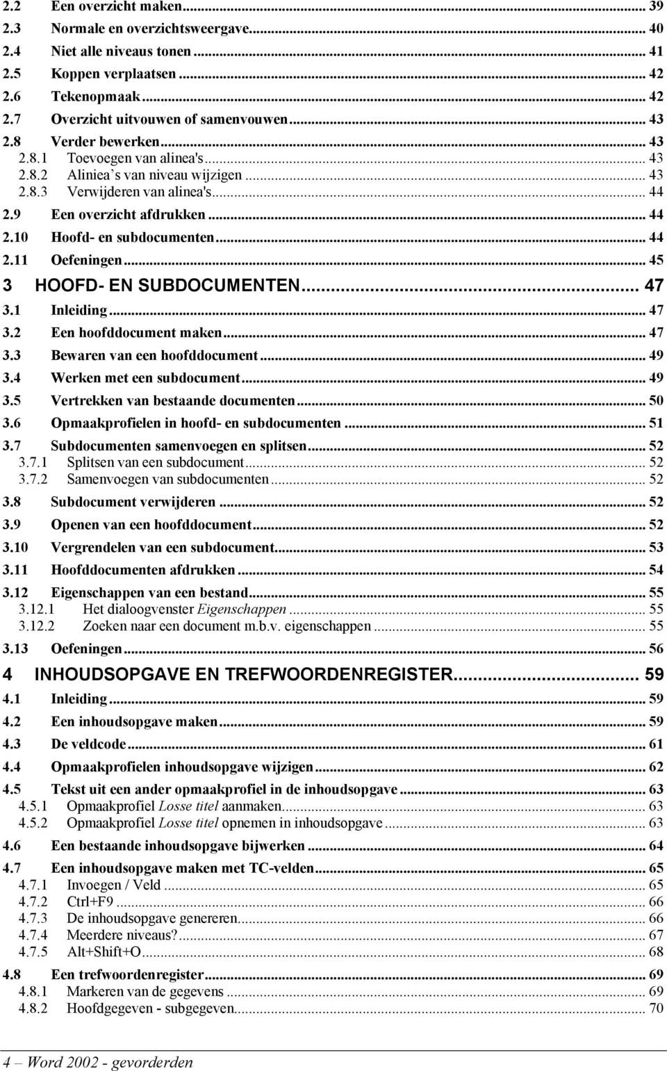 .. 44 2.11 Oefeningen... 45 3 HOOFD- EN SUBDOCUMENTEN... 47 3.1 Inleiding... 47 3.2 Een hoofddocument maken... 47 3.3 Bewaren van een hoofddocument... 49 3.4 Werken met een subdocument... 49 3.5 Vertrekken van bestaande documenten.