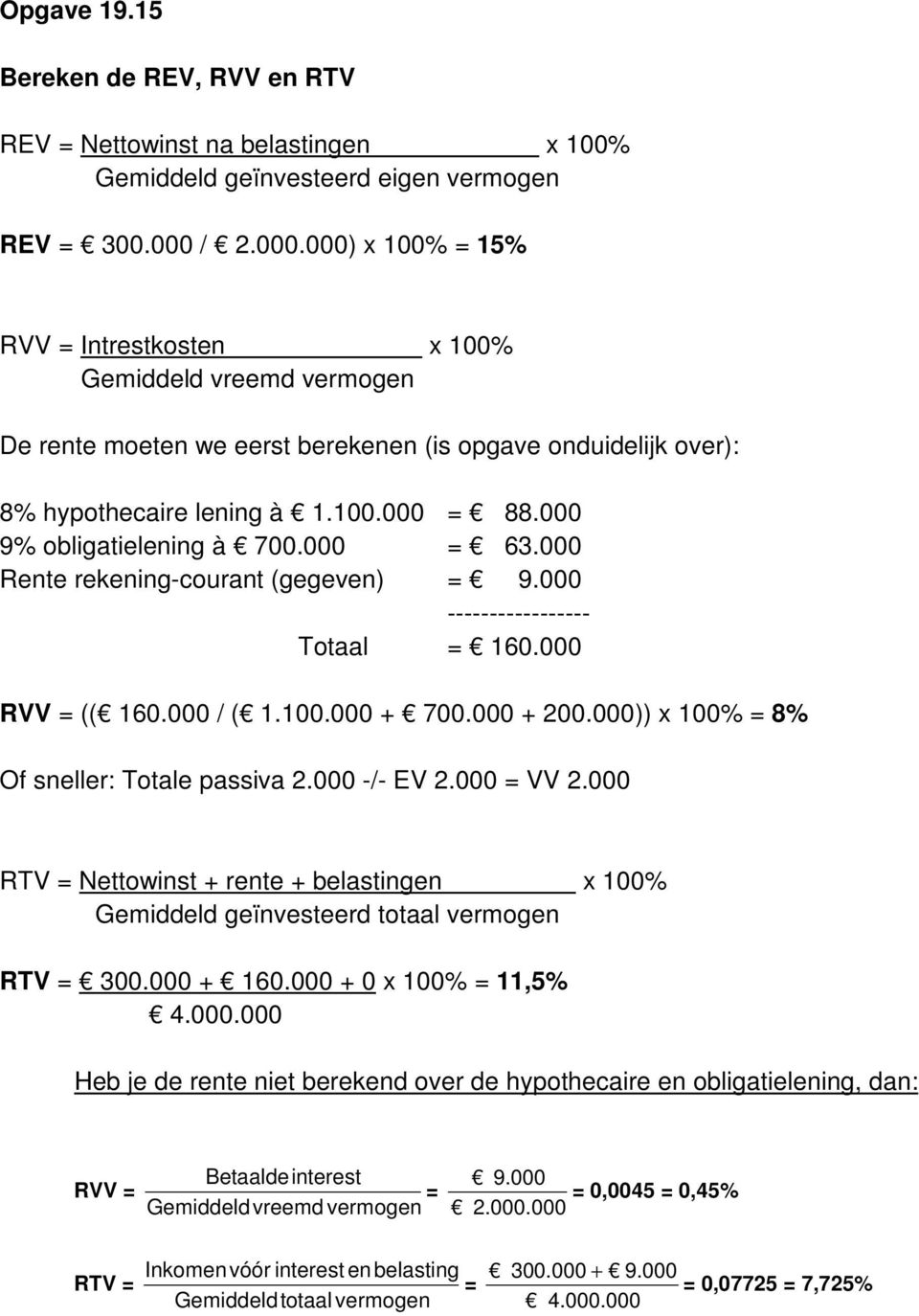 000 9% obligatielening à 700.000 = 63.000 Rente rekening-courant (gegeven) = 9.000 ----------------- Totaal = 160.000 RVV = (( 160.000 / ( 1.100.000 + 700.000 + 200.