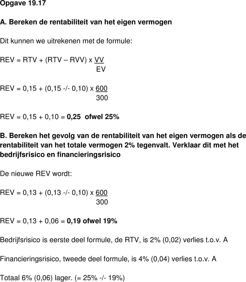 + 0,10 = 0,25 ofwel 25% B. Bereken het gevolg van de rentabiliteit van het eigen vermogen als de rentabiliteit van het totale vermogen 2% tegenvalt.