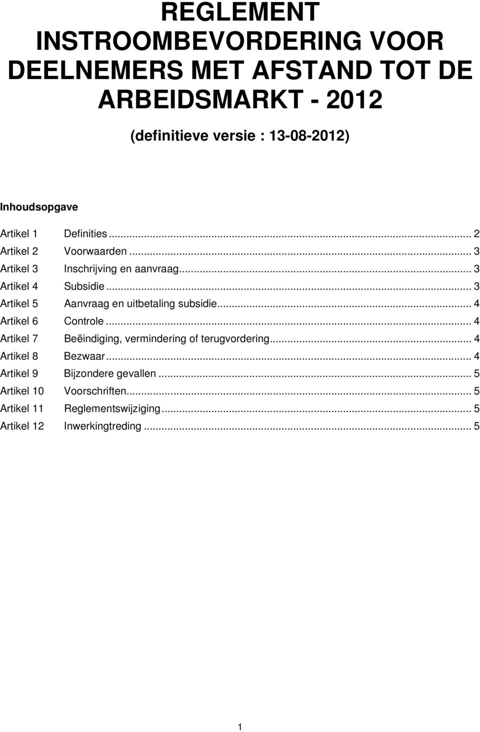 .. 3 Artikel 5 Aanvraag en uitbetaling subsidie... 4 Artikel 6 Controle... 4 Artikel 7 Beëindiging, vermindering of terugvordering.