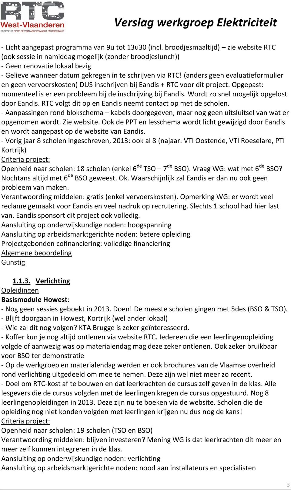 (anders geen evaluatieformulier en geen vervoerskosten) DUS inschrijven bij Eandis + RTC voor dit project. Opgepast: momenteel is er een probleem bij de inschrijving bij Eandis.