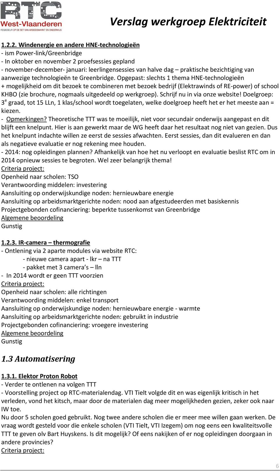 Opgepast: slechts 1 thema HNE-technologieën + mogelijkheid om dit bezoek te combineren met bezoek bedrijf (Elektrawinds of RE-power) of school KHBO (zie brochure, nogmaals uitgedeeld op werkgroep).