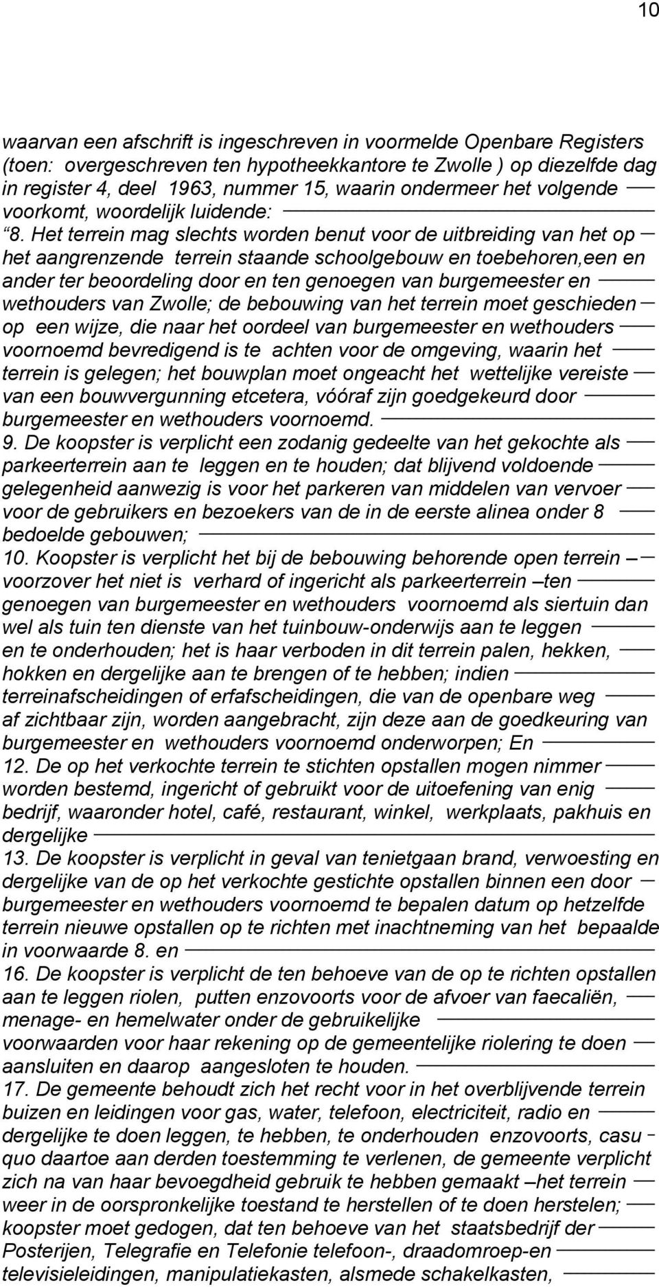 Het terrein mag slechts worden benut voor de uitbreiding van het op het aangrenzende terrein staande schoolgebouw en toebehoren,een en ander ter beoordeling door en ten genoegen van burgemeester en