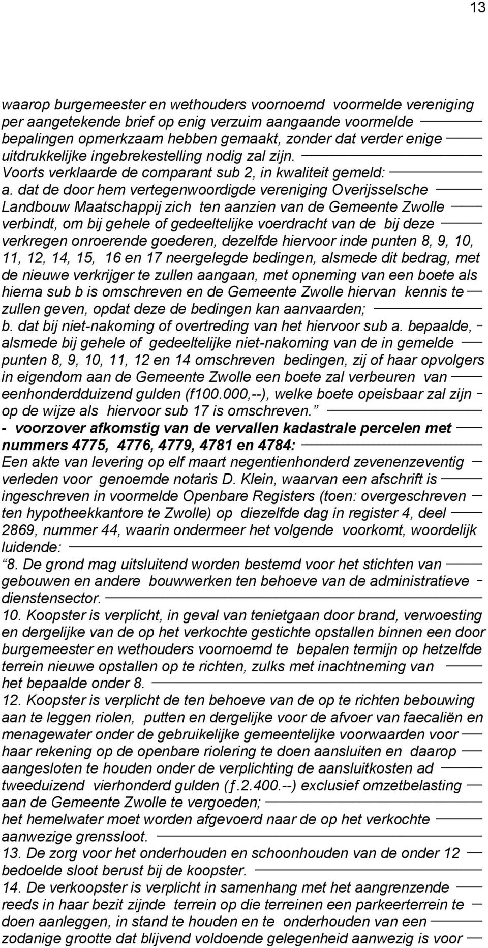 dat de door hem vertegenwoordigde vereniging Overijsselsche Landbouw Maatschappij zich ten aanzien van de Gemeente Zwolle verbindt, om bij gehele of gedeeltelijke voerdracht van de bij deze verkregen