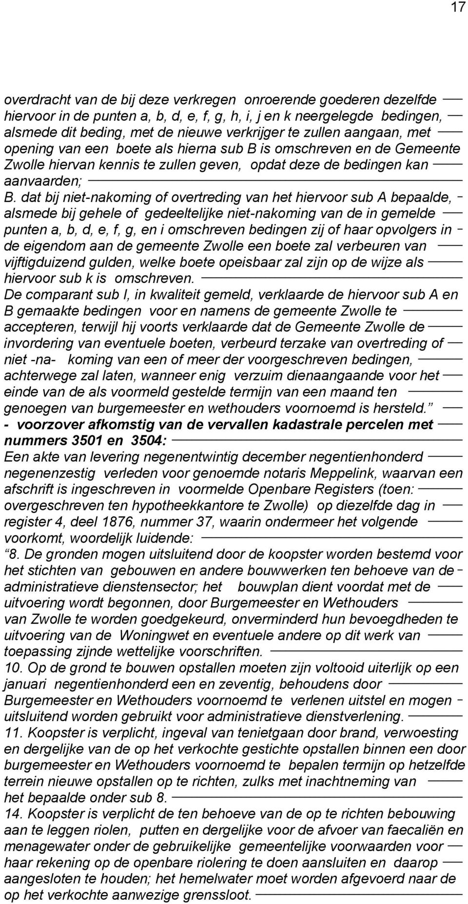 dat bij niet-nakoming of overtreding van het hiervoor sub A bepaalde, _ alsmede bij gehele of gedeeltelijke niet-nakoming van de in gemelde punten a, b, d, e, f, g, en i omschreven bedingen zij of