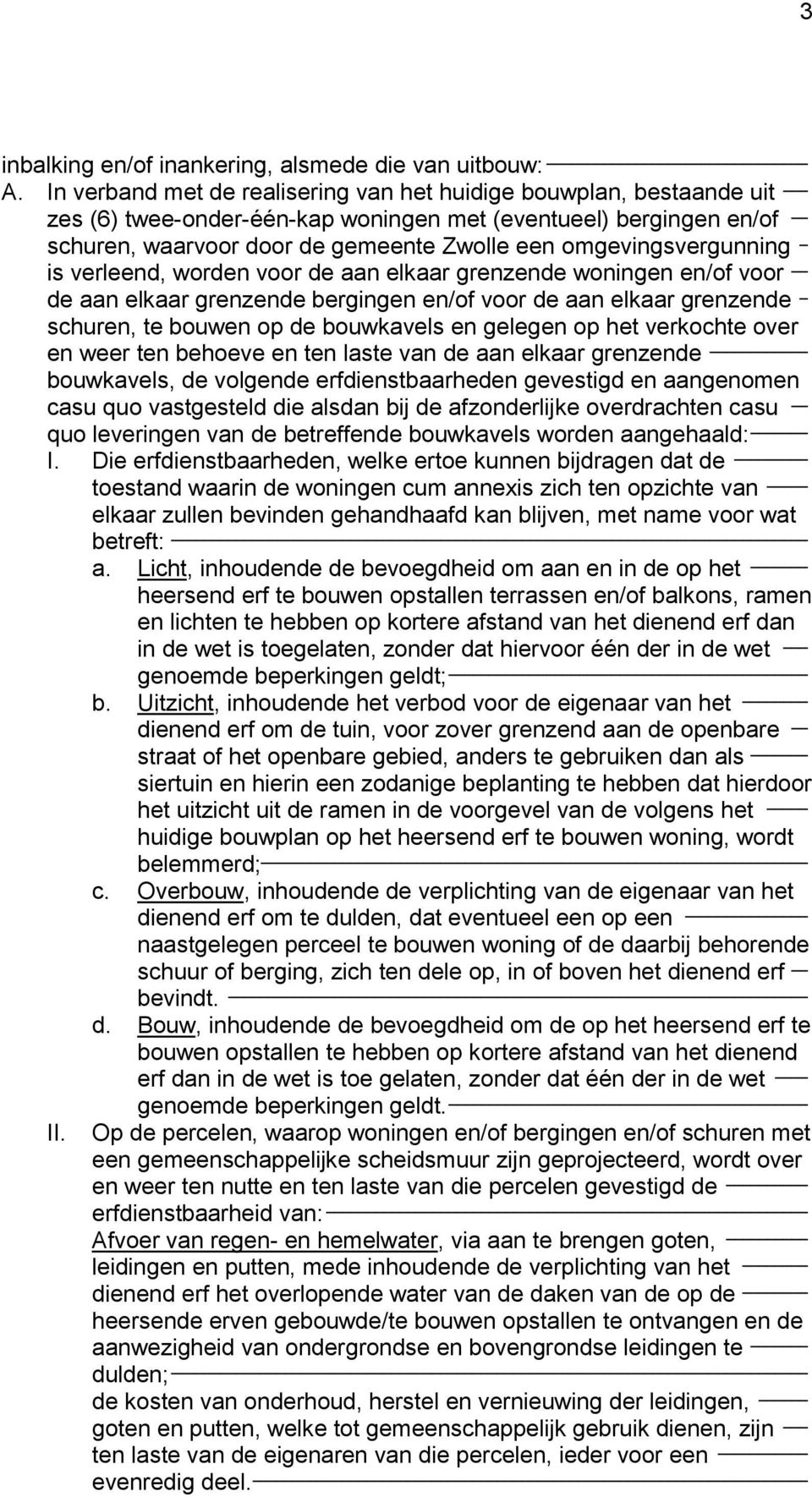 omgevingsvergunning _ is verleend, worden voor de aan elkaar grenzende woningen en/of voor de aan elkaar grenzende bergingen en/of voor de aan elkaar grenzende _ schuren, te bouwen op de bouwkavels