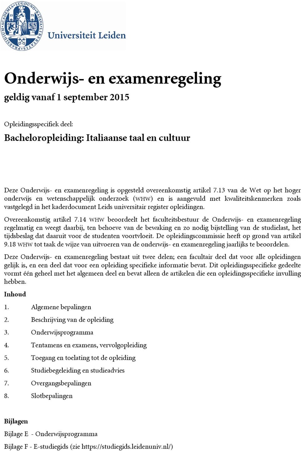 13 van de Wet op het hoger onderwijs en wetenschappelijk onderzoek (WHW) en is aangevuld met kwaliteitskenmerken zoals vastgelegd in het kaderdocument Leids universitair register opleidingen.