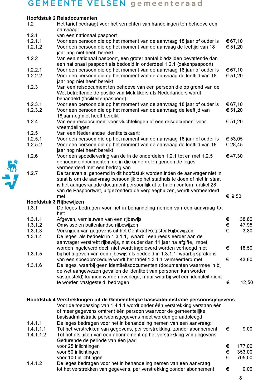 2.1 (zakenpaspoort): 1.2.2.1 Voor een persoon die op het moment van de aanvraag 18 jaar of ouder is 67,10 1.2.2.2 Voor een persoon die op het moment van de aanvraag de leeftijd van 18 51,20 jaar nog niet heeft bereikt 1.